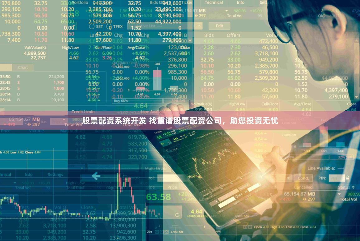 股票配资系统开发 找靠谱股票配资公司，助您投资无忧